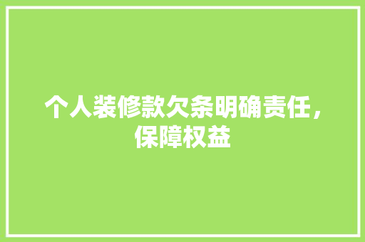 个人装修款欠条明确责任，保障权益