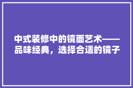 中式装修中的镜面艺术——品味经典，选择合适的镜子
