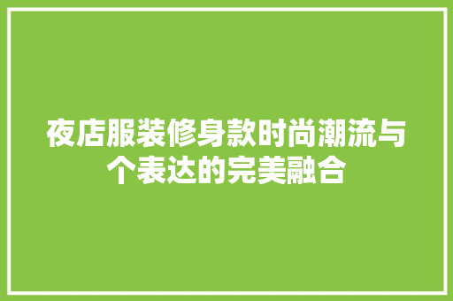 夜店服装修身款时尚潮流与个表达的完美融合