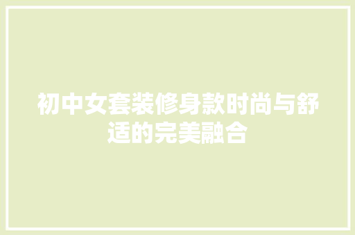 初中女套装修身款时尚与舒适的完美融合
