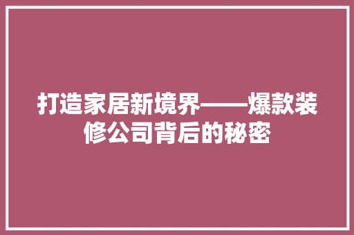 打造家居新境界——爆款装修公司背后的秘密