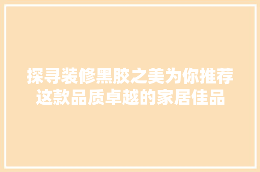 探寻装修黑胶之美为你推荐这款品质卓越的家居佳品