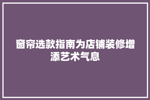 窗帘选款指南为店铺装修增添艺术气息