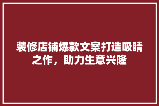 装修店铺爆款文案打造吸睛之作，助力生意兴隆