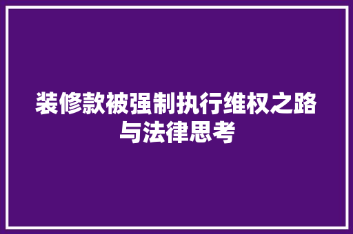 装修款被强制执行维权之路与法律思考