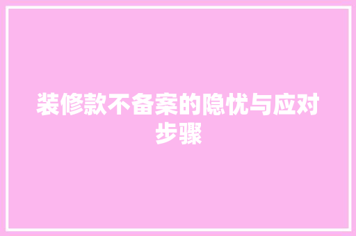 装修款不备案的隐忧与应对步骤  第1张