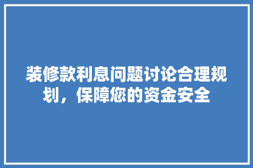 装修款利息问题讨论合理规划，保障您的资金安全