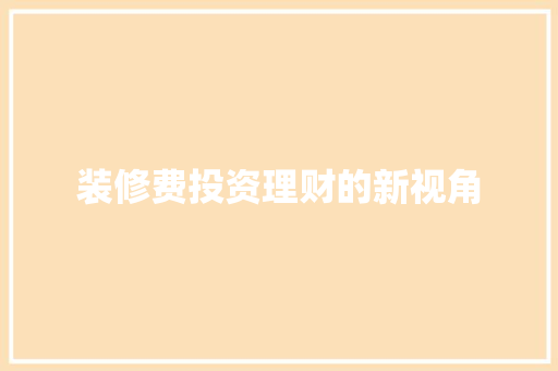 装修费投资理财的新视角