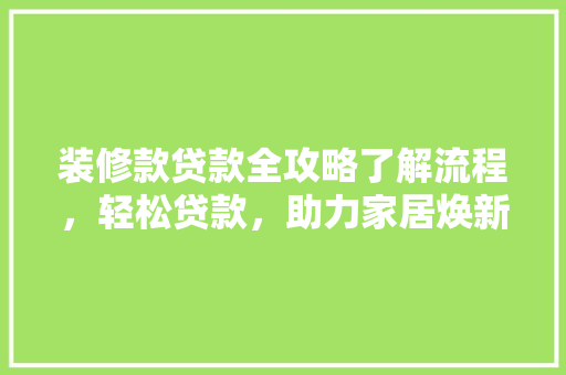 装修款贷款全攻略了解流程，轻松贷款，助力家居焕新