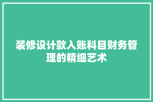 装修设计款入账科目财务管理的精细艺术
