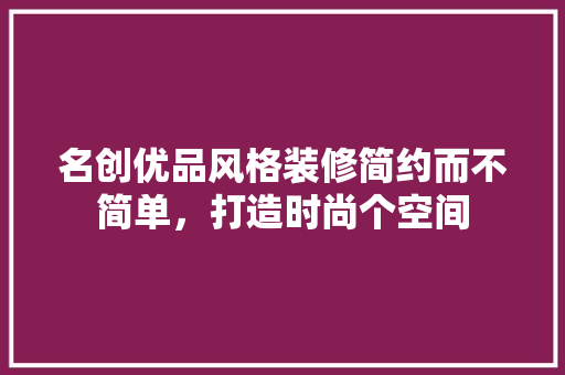 名创优品风格装修简约而不简单，打造时尚个空间