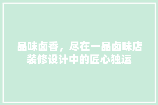 品味卤香,尽在一品卤味店装修设计中的匠心独运 第1张 品味卤香,尽在一品卤味店装修设计中的匠心独运 第1张