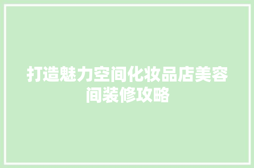 打造魅力空间化妆品店美容间装修攻略