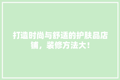 打造时尚与舒适的护肤品店铺，装修方法大！