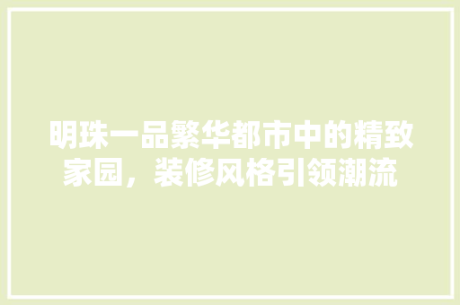 明珠一品繁华都市中的精致家园，装修风格引领潮流