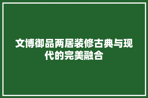 文博御品两居装修古典与现代的完美融合