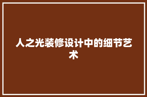 人之光装修设计中的细节艺术