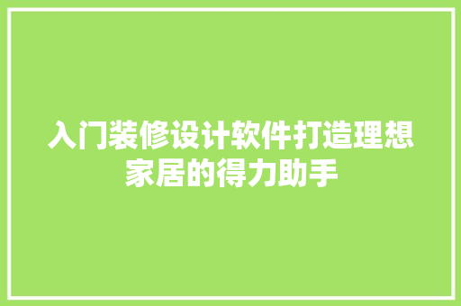 入门装修设计软件打造理想家居的得力助手