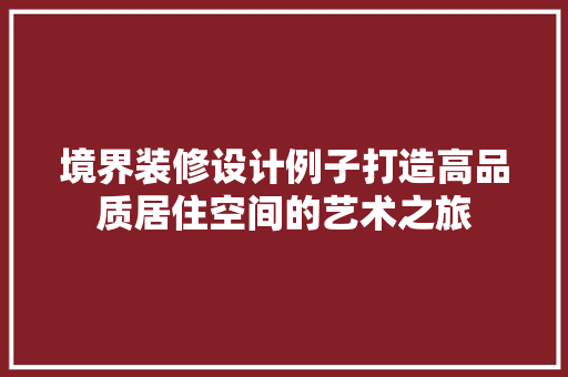 境界装修设计例子打造高品质居住空间的艺术之旅