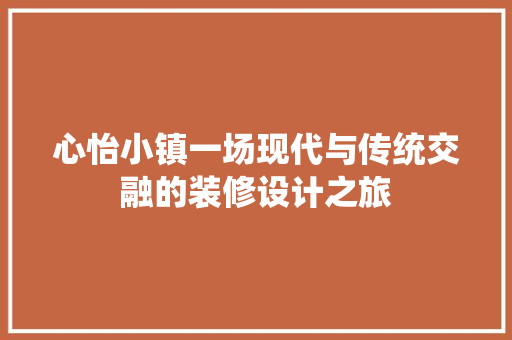 心怡小镇一场现代与传统交融的装修设计之旅