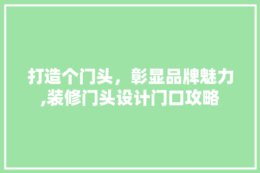 打造个门头,彰显品牌魅力,装修门头设计门口攻略