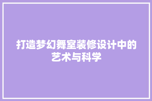 打造梦幻舞室装修设计中的艺术与科学