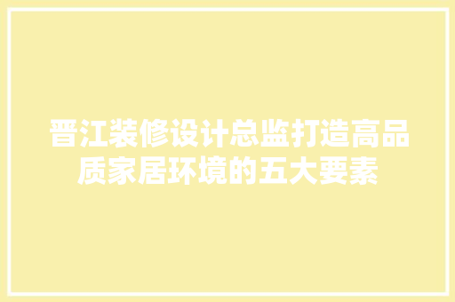 晋江装修设计总监打造高品质家居环境的五大要素