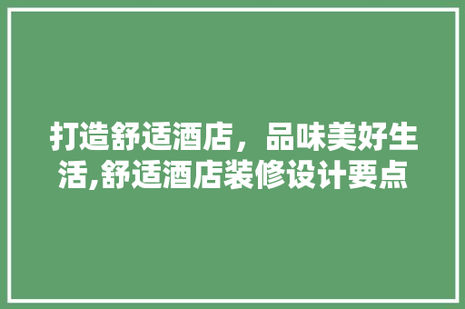 打造舒适酒店，品味美好生活,舒适酒店装修设计要点
