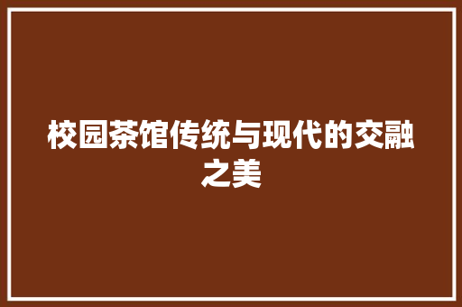 校园茶馆传统与现代的交融之美