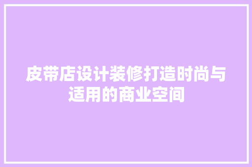 皮带店设计装修打造时尚与适用的商业空间