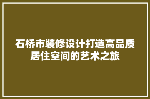 石桥市装修设计打造高品质居住空间的艺术之旅