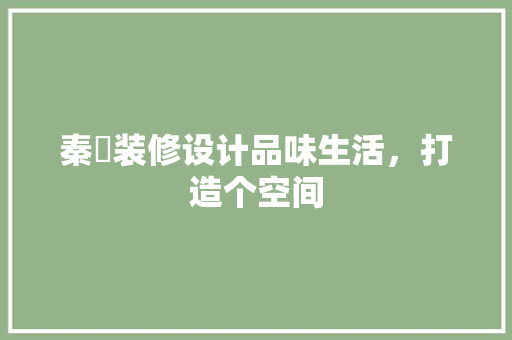 秦祎装修设计品味生活，打造个空间