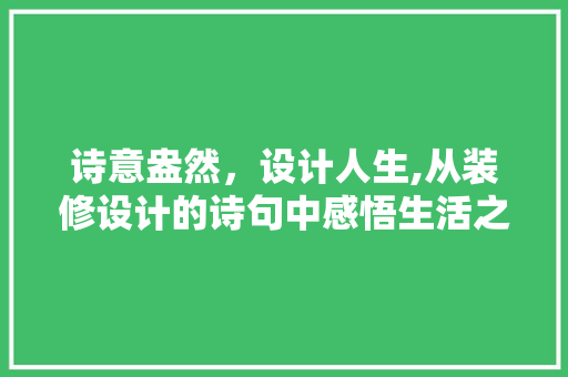 诗意盎然，设计人生,从装修设计的诗句中感悟生活之美  第1张