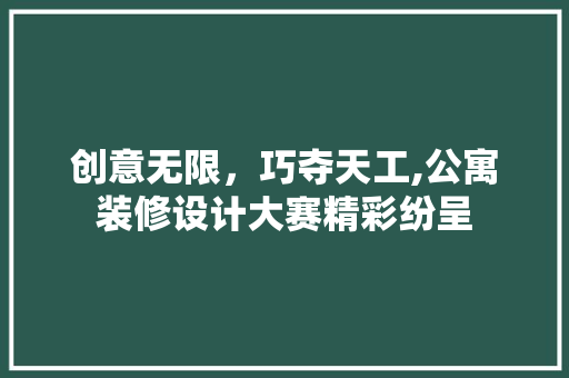 创意无限，巧夺天工,公寓装修设计大赛精彩纷呈  第1张