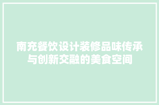南充餐饮设计装修品味传承与创新交融的美食空间  第1张