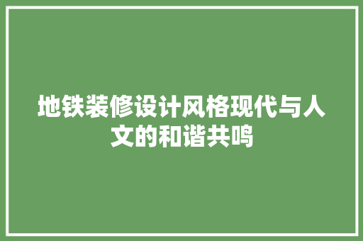 地铁装修设计风格现代与人文的和谐共鸣
