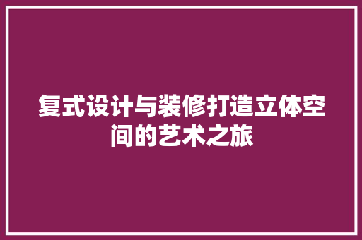 复式设计与装修打造立体空间的艺术之旅