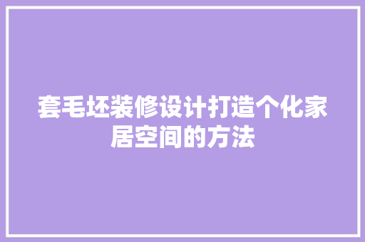 套毛坯装修设计打造个化家居空间的方法