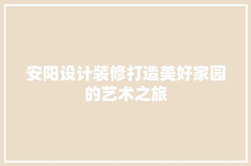 安阳设计装修打造美好家园的艺术之旅