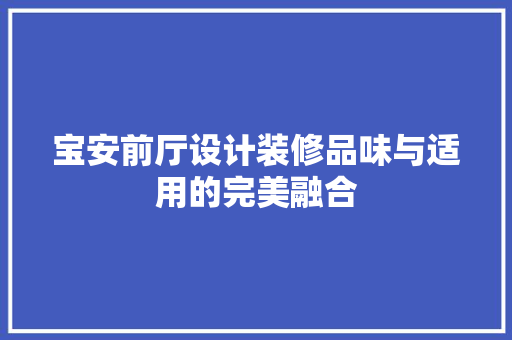宝安前厅设计装修品味与适用的完美融合