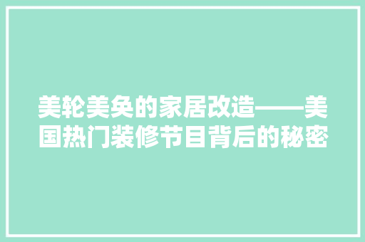 美轮美奂的家居改造——美国热门装修节目背后的秘密