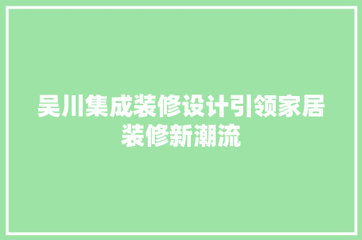 吴川集成装修设计引领家居装修新潮流