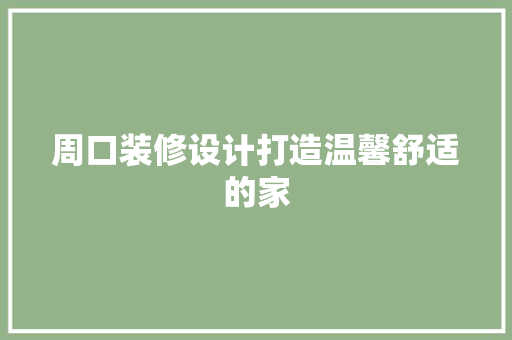 周口装修设计打造温馨舒适的家