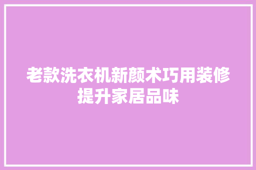 老款洗衣机新颜术巧用装修提升家居品味