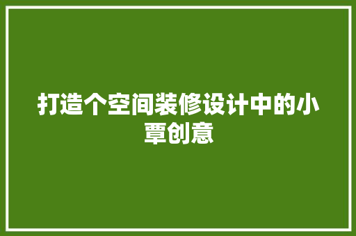 打造个空间装修设计中的小覃创意
