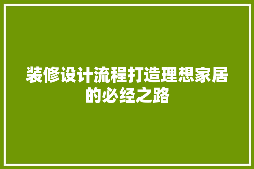 装修设计流程打造理想家居的必经之路