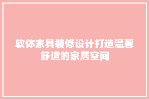 软体家具装修设计打造温馨舒适的家居空间