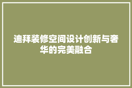 迪拜装修空间设计创新与奢华的完美融合