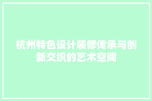 杭州特色设计装修传承与创新交织的艺术空间