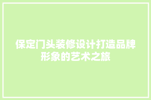 保定门头装修设计打造品牌形象的艺术之旅
